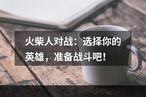 火柴人对战：选择你的英雄，准备战斗吧！