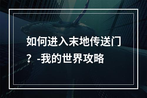 如何进入末地传送门？-我的世界攻略