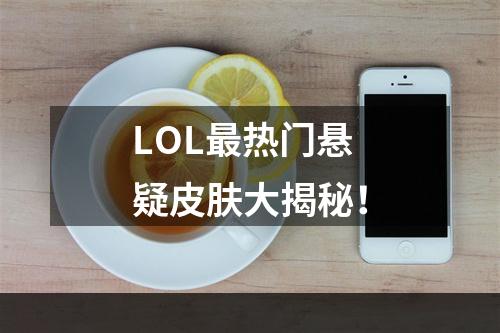 LOL最热门悬疑皮肤大揭秘！