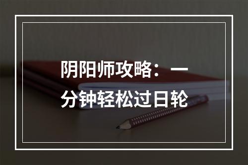 阴阳师攻略：一分钟轻松过日轮