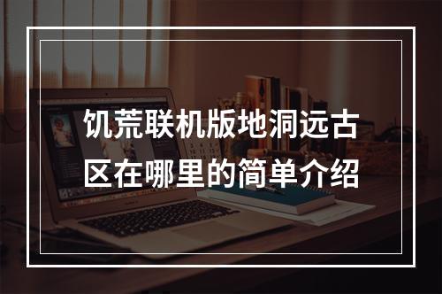 饥荒联机版地洞远古区在哪里的简单介绍