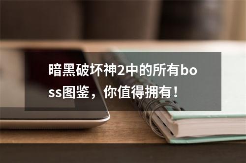 暗黑破坏神2中的所有boss图鉴，你值得拥有！