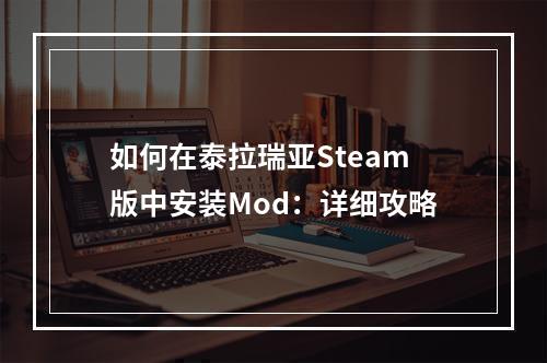 如何在泰拉瑞亚Steam版中安装Mod：详细攻略