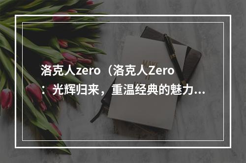 洛克人zero（洛克人Zero：光辉归来，重温经典的魅力）