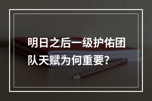 明日之后一级护佑团队天赋为何重要？