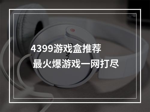 4399游戏盒推荐  最火爆游戏一网打尽