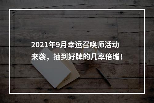 2021年9月幸运召唤师活动来袭，抽到好牌的几率倍增！