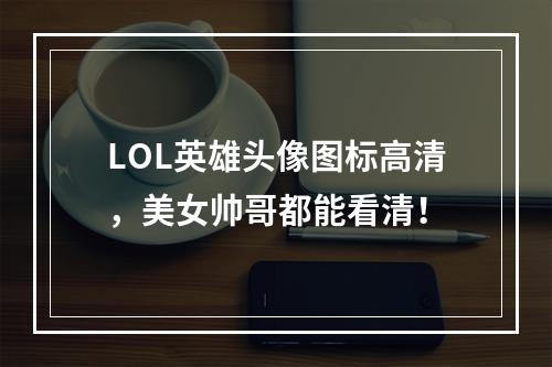 LOL英雄头像图标高清，美女帅哥都能看清！