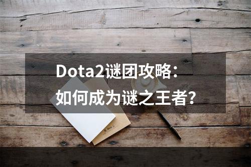 Dota2谜团攻略：如何成为谜之王者？