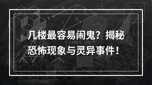 几楼最容易闹鬼？揭秘恐怖现象与灵异事件！