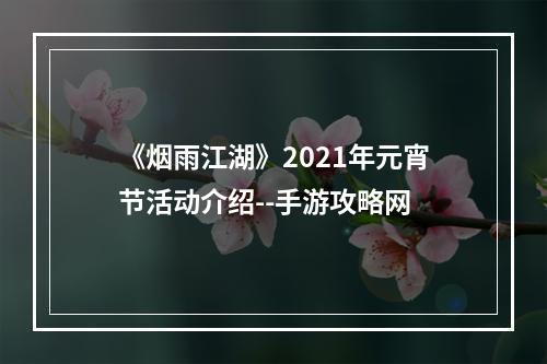 《烟雨江湖》2021年元宵节活动介绍--手游攻略网