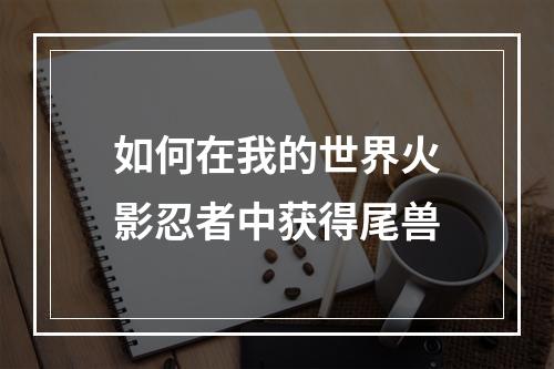 如何在我的世界火影忍者中获得尾兽