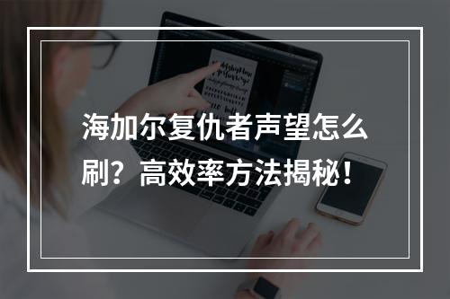 海加尔复仇者声望怎么刷？高效率方法揭秘！