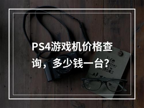 PS4游戏机价格查询，多少钱一台？