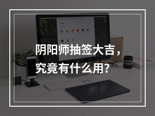 阴阳师抽签大吉，究竟有什么用？