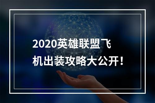 2020英雄联盟飞机出装攻略大公开！