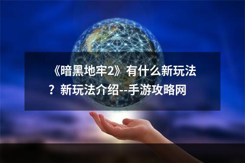 《暗黑地牢2》有什么新玩法？新玩法介绍--手游攻略网