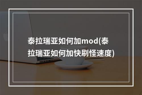 泰拉瑞亚如何加mod(泰拉瑞亚如何加快刷怪速度)