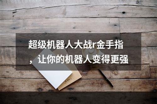 超级机器人大战r金手指，让你的机器人变得更强