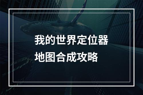 我的世界定位器地图合成攻略