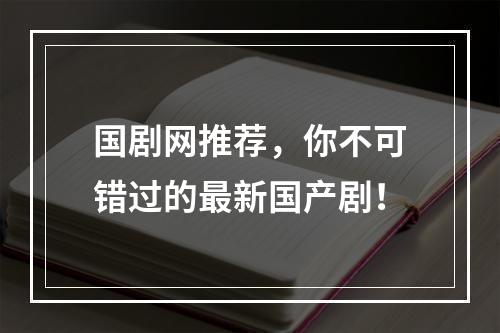 国剧网推荐，你不可错过的最新国产剧！