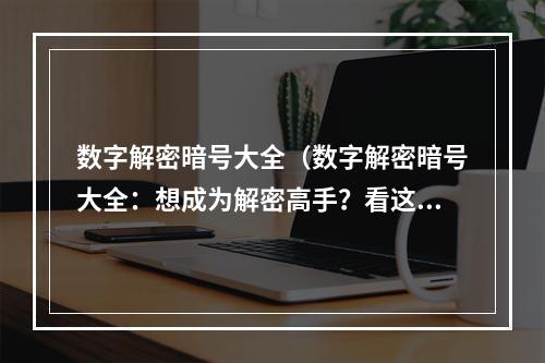 数字解密暗号大全（数字解密暗号大全：想成为解密高手？看这里就够了！）