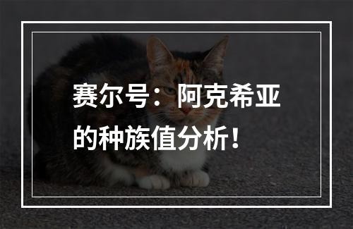 赛尔号：阿克希亚的种族值分析！