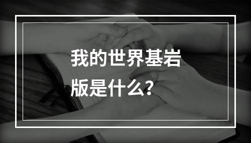 我的世界基岩版是什么？