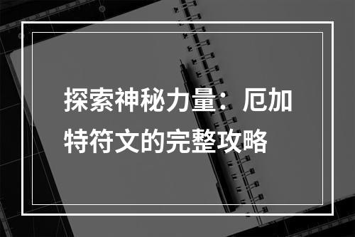 探索神秘力量：厄加特符文的完整攻略