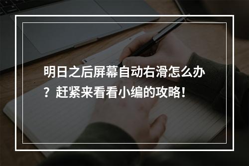 明日之后屏幕自动右滑怎么办？赶紧来看看小编的攻略！