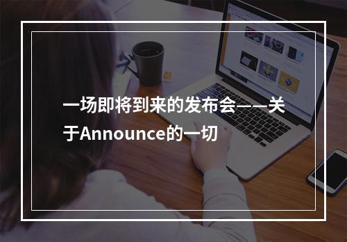 一场即将到来的发布会——关于Announce的一切