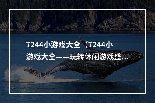 7244小游戏大全（7244小游戏大全——玩转休闲游戏盛宴）