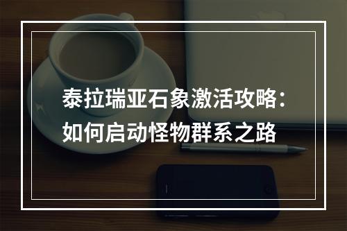 泰拉瑞亚石象激活攻略：如何启动怪物群系之路