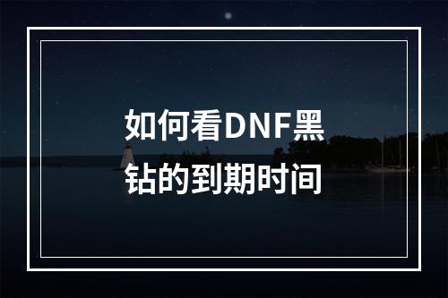 如何看DNF黑钻的到期时间