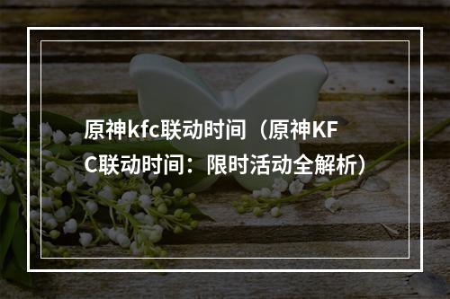 原神kfc联动时间（原神KFC联动时间：限时活动全解析）