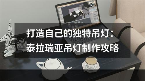 打造自己的独特吊灯：泰拉瑞亚吊灯制作攻略