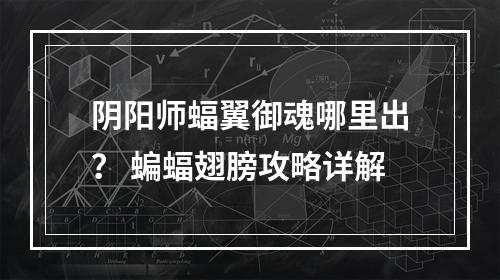 阴阳师蝠翼御魂哪里出？ 蝙蝠翅膀攻略详解