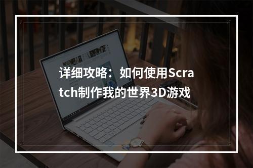 详细攻略：如何使用Scratch制作我的世界3D游戏