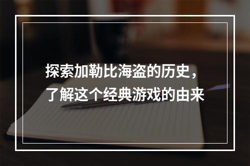 探索加勒比海盗的历史，了解这个经典游戏的由来