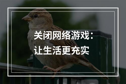 关闭网络游戏：让生活更充实