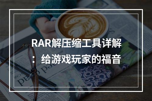 RAR解压缩工具详解：给游戏玩家的福音