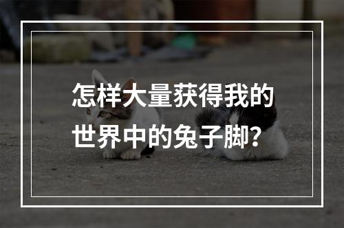 怎样大量获得我的世界中的兔子脚？