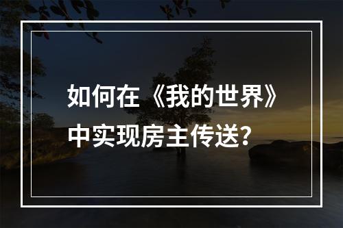 如何在《我的世界》中实现房主传送？