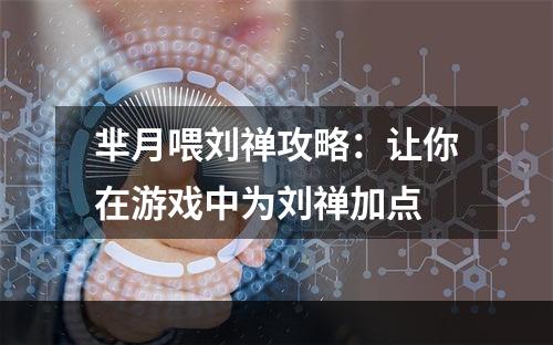 芈月喂刘禅攻略：让你在游戏中为刘禅加点