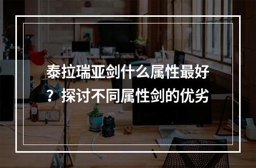 泰拉瑞亚剑什么属性最好？探讨不同属性剑的优劣