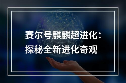 赛尔号麒麟超进化：探秘全新进化奇观