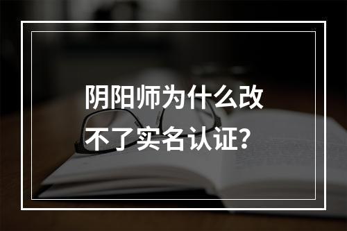 阴阳师为什么改不了实名认证？