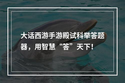 大话西游手游殿试科举答题器，用智慧“答”天下！