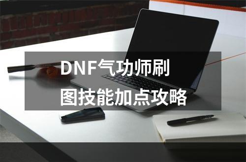 DNF气功师刷图技能加点攻略