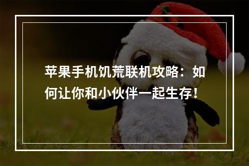 苹果手机饥荒联机攻略：如何让你和小伙伴一起生存！